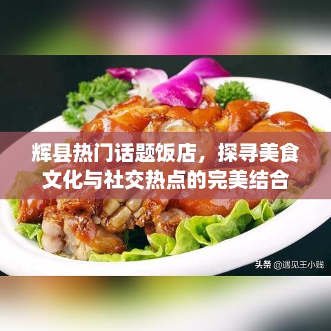 輝縣熱門飯店，美食文化與社交熱點(diǎn)的交匯地