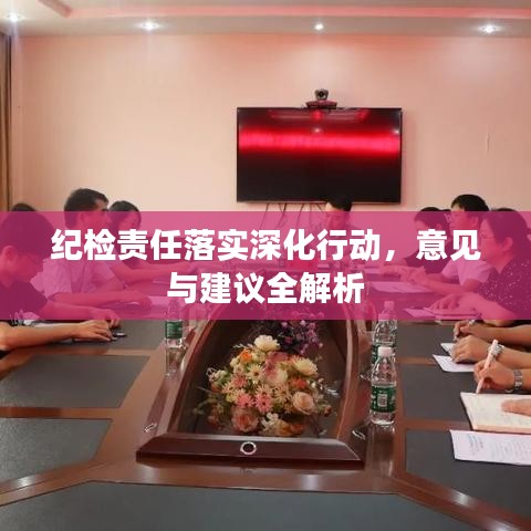 紀(jì)檢責(zé)任落實(shí)深化行動，意見與建議全解析