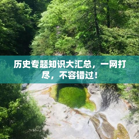 歷史專題知識大匯總，一網(wǎng)打盡，不容錯過！