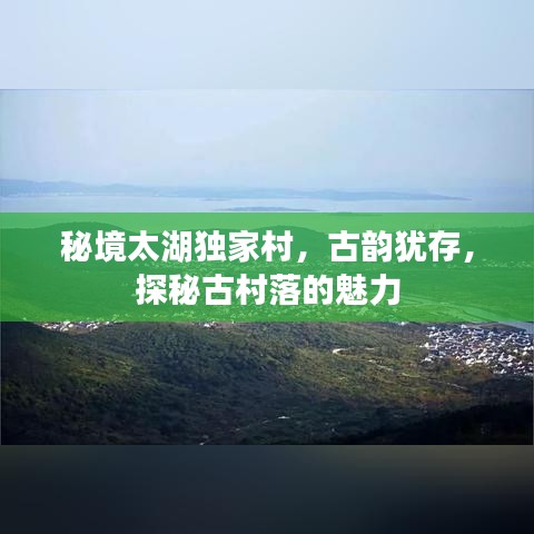 秘境太湖獨家村，古韻猶存，探秘古村落的魅力