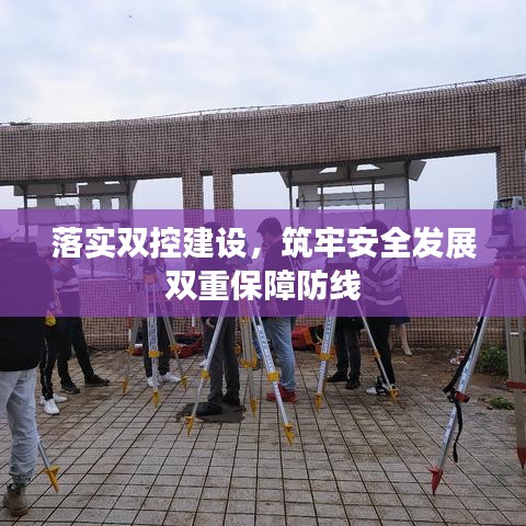 落實(shí)雙控建設(shè)，筑牢安全發(fā)展雙重保障防線