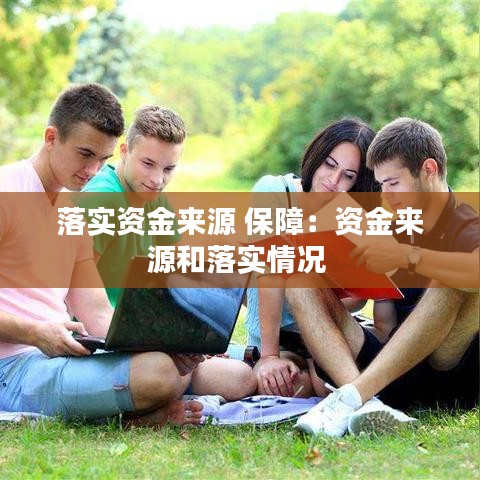 落實(shí)資金來(lái)源 保障：資金來(lái)源和落實(shí)情況 