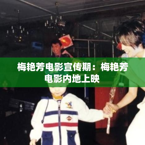 梅艷芳電影宣傳期：梅艷芳電影內(nèi)地上映 