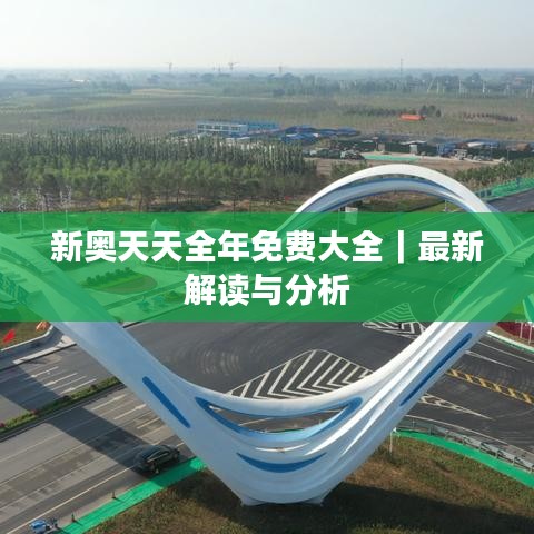 新奧天天全年免費大全｜最新解讀與分析