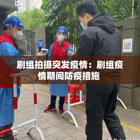 劇組拍攝突發(fā)疫情：劇組疫情期間防疫措施 