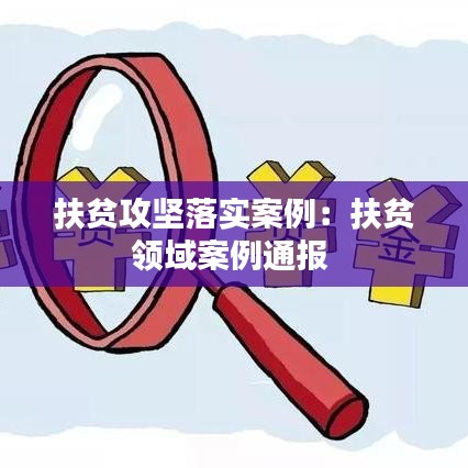 扶貧攻堅落實案例：扶貧領域案例通報 