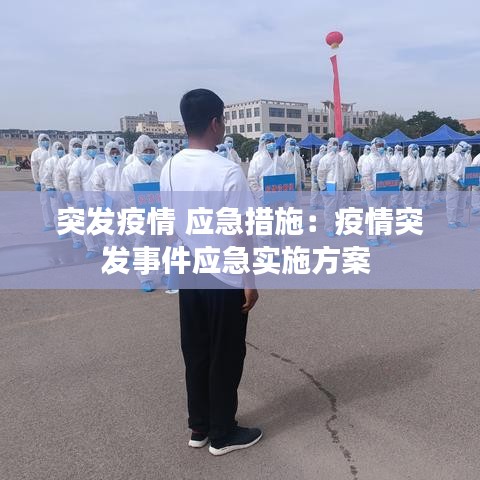 突發(fā)疫情 應(yīng)急措施：疫情突發(fā)事件應(yīng)急實(shí)施方案 
