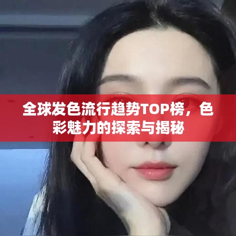 全球發(fā)色流行趨勢(shì)TOP榜，色彩魅力的探索與揭秘