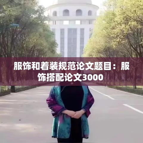 服飾和著裝規(guī)范論文題目：服飾搭配論文3000 