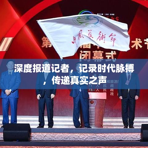 深度報道記者，記錄時代脈搏，傳遞真實之聲