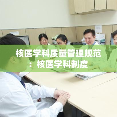 核醫(yī)學(xué)科質(zhì)量管理規(guī)范：核醫(yī)學(xué)科制度 