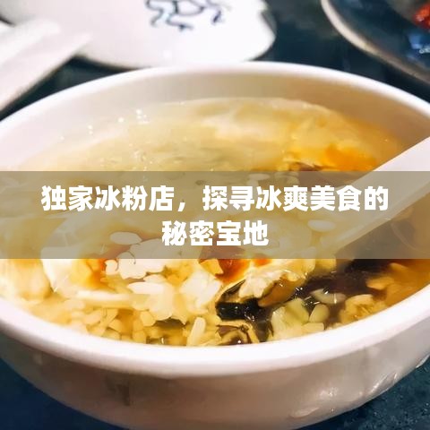 獨(dú)家冰粉店，探尋冰爽美食的秘密寶地