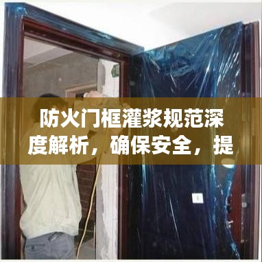 防火門框灌漿規(guī)范深度解析，確保安全，提升防火性能