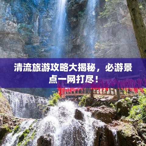 清流旅游攻略大揭秘，必游景點(diǎn)一網(wǎng)打盡！