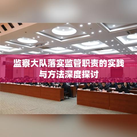監(jiān)察大隊(duì)落實(shí)監(jiān)管職責(zé)的實(shí)踐與方法深度探討