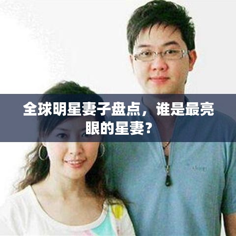 全球明星妻子盤點，誰是最亮眼的星妻？