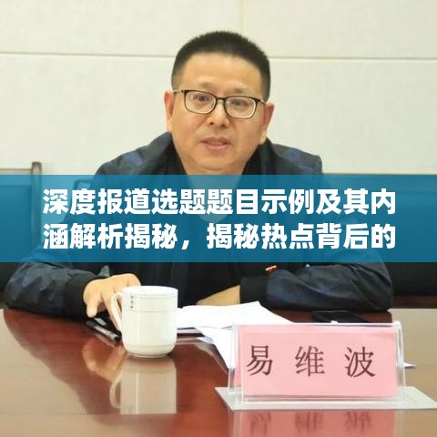 深度報道選題題目示例及其內(nèi)涵解析揭秘，揭秘?zé)狳c背后的真相！