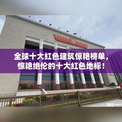 全球十大紅色建筑驚艷榜單，驚艷絕倫的十大紅色地標(biāo)！