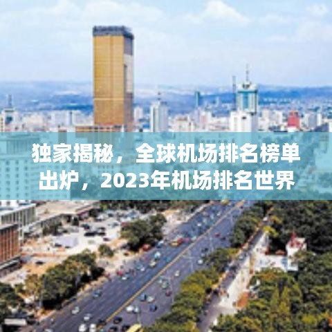 獨(dú)家揭秘，全球機(jī)場排名榜單出爐，2023年機(jī)場排名世界概覽！