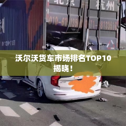 沃爾沃貨車市場排名TOP10揭曉！