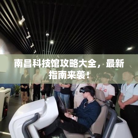 南昌科技館攻略大全，最新指南來襲！