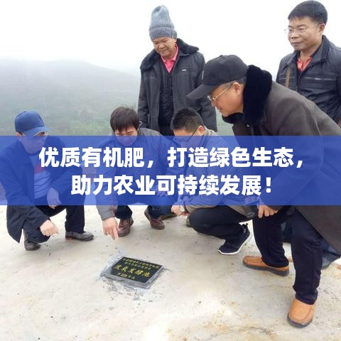 優(yōu)質(zhì)有機(jī)肥，打造綠色生態(tài)，助力農(nóng)業(yè)可持續(xù)發(fā)展！