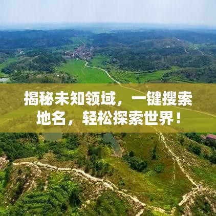 揭秘未知領(lǐng)域，一鍵搜索地名，輕松探索世界！