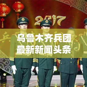 烏魯木齊兵團(tuán)最新新聞頭條，掌握一手資訊！