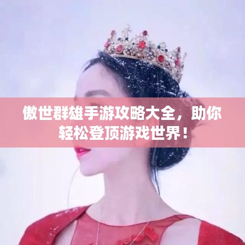 傲世群雄手游攻略大全，助你輕松登頂游戲世界！