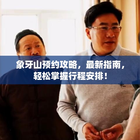 象牙山預(yù)約攻略，最新指南，輕松掌握行程安排！