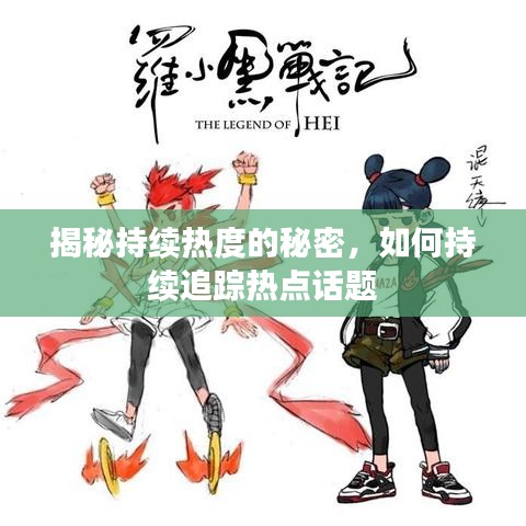 揭秘持續(xù)熱度的秘密，如何持續(xù)追蹤熱點話題