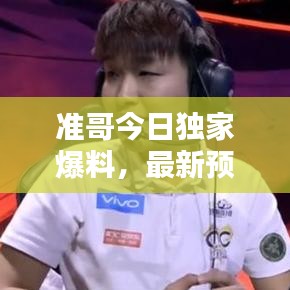 準哥今日獨家爆料，最新預(yù)測直播消息揭秘！