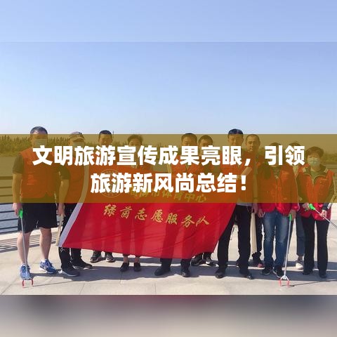 文明旅游宣傳成果亮眼，引領(lǐng)旅游新風(fēng)尚總結(jié)！