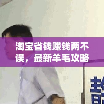 淘寶省錢賺錢兩不誤，最新羊毛攻略揭秘！