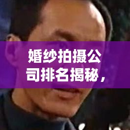 婚紗拍攝公司排名揭秘，業(yè)界翹楚一網(wǎng)打盡！