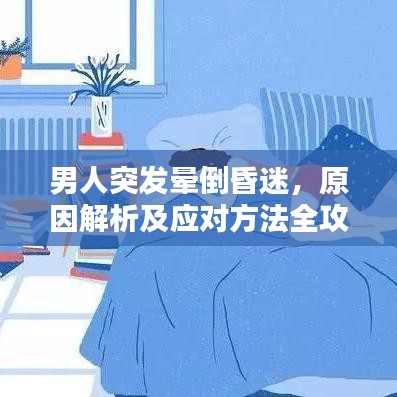 男人突發(fā)暈倒昏迷，原因解析及應(yīng)對(duì)方法全攻略