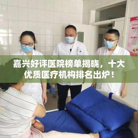 嘉興好評醫(yī)院榜單揭曉，十大優(yōu)質(zhì)醫(yī)療機構(gòu)排名出爐！