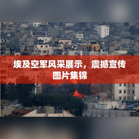 埃及空軍風(fēng)采展示，震撼宣傳圖片集錦