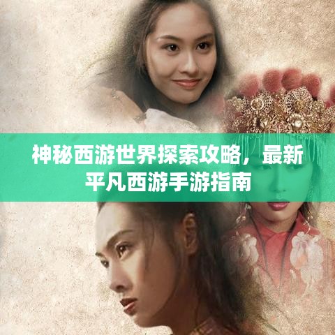 神秘西游世界探索攻略，最新平凡西游手游指南
