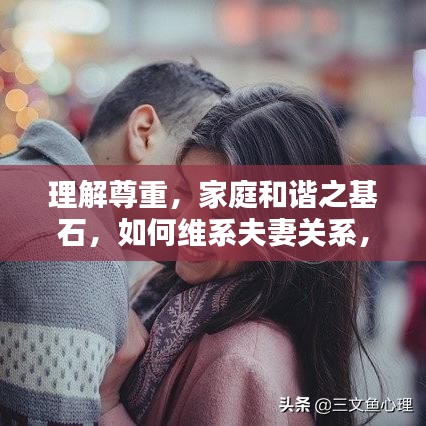 理解尊重，家庭和諧之基石，如何維系夫妻關(guān)系，實現(xiàn)和諧共處之道