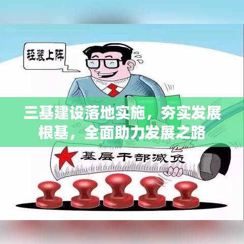 三基建設(shè)落地實(shí)施，夯實(shí)發(fā)展根基，全面助力發(fā)展之路
