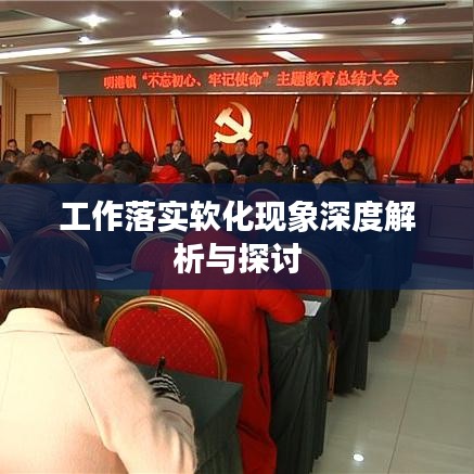 工作落實(shí)軟化現(xiàn)象深度解析與探討