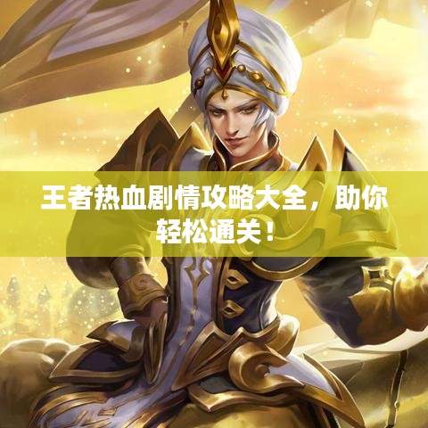王者熱血?jiǎng)∏楣ヂ源笕?，助你輕松通關(guān)！