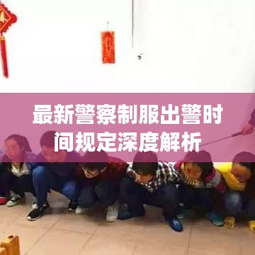 最新警察制服出警時間規(guī)定深度解析