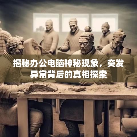 揭秘辦公電腦神秘現(xiàn)象，突發(fā)異常背后的真相探索