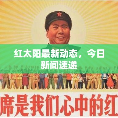 紅太陽(yáng)最新動(dòng)態(tài)，今日新聞速遞