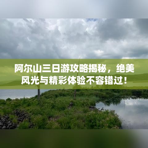 阿爾山三日游攻略揭秘，絕美風光與精彩體驗不容錯過！